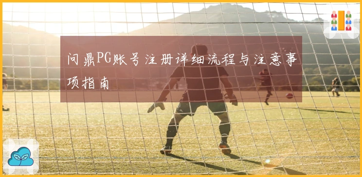 问鼎PG账号注册详细流程与注意事项指南
