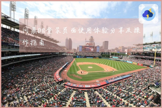 问鼎pg登录页面使用体验分享及操作指南