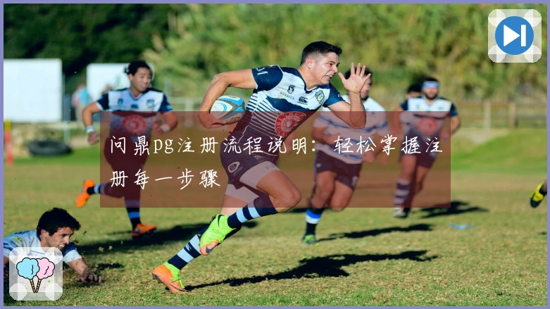 问鼎pg注册流程说明：轻松掌握注册每一步骤